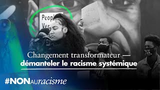 Changement transformateur  Démanteler le racisme systémique [upl. by Cockburn902]