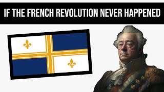 What If The French Revolution Never Happened  Alternate History [upl. by Ianahs]