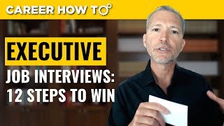 Executive Level Interviews 12 Steps to Win the Job [upl. by Cud]