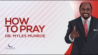 How To Pray  Dr Myles Munroe [upl. by Woolley]