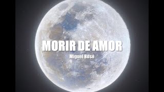 MORIR DE AMOR  Miguel Bosé Letra [upl. by Wickman673]