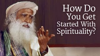 How Do You Get Started With Spirituality  Sadhguru [upl. by Enos]