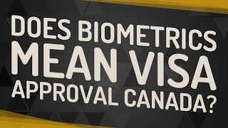 Does biometrics mean visa approval Canada [upl. by Jolyn]