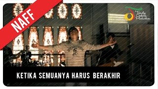 NaFF  Ketika Semuanya Harus Berakhir  Official Video Clip [upl. by Enitsua]